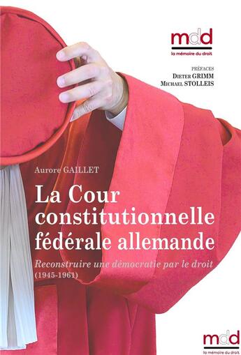 Couverture du livre « A. Gaillet, La Cour constitutionnelle fédérale allemande : Reconstruire une démocratie par le droit (1945-1961) » de Aurore Gaillet aux éditions Memoire Du Droit