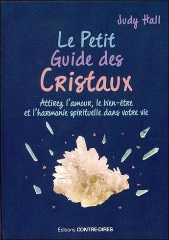 Couverture du livre « Le petit guide des cristaux ; attirez l'amour, le bien-être et l'harmonie spirituelle dans votre vie » de Judy Hall aux éditions Contre-dires