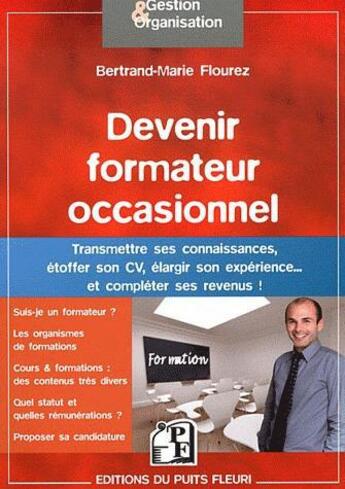 Couverture du livre « Devenir formateur occasionnel ; transmettre ses connaissances, étoffer son cv, élargir son expérience... et compléter ses revenus ! » de Bertrand-Marie Flourez aux éditions Puits Fleuri