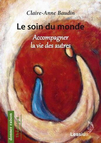 Couverture du livre « Le soin du monde ; accompagner la vie des autres » de Claire-Anne Baudin aux éditions Lessius