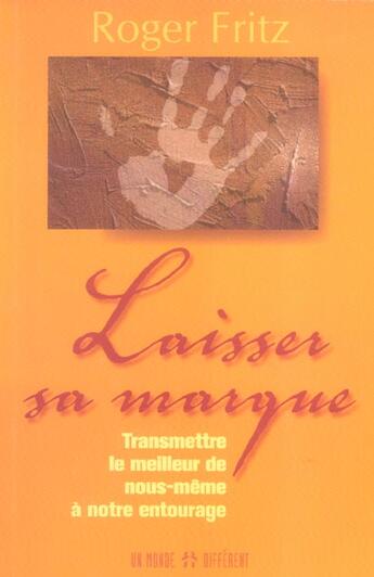 Couverture du livre « Laisser Sa Marque ; Transmettre Le Meilleur De Nous-Meme A Notre Entourage » de Roger Fritz aux éditions Un Monde Different