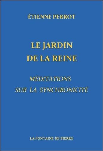 Couverture du livre « Le jardin de la reine ; méditations sur la synchronicité » de Etienne Perrot aux éditions Fontaine De Pierre