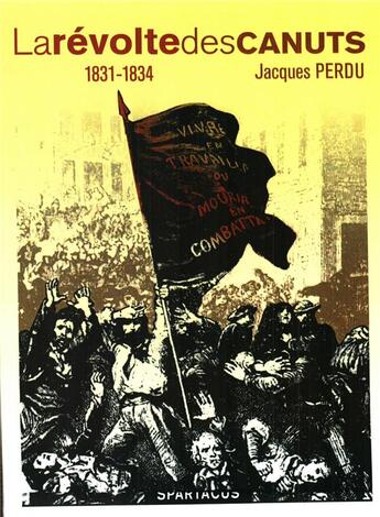 Couverture du livre « La révolte des Canuts ; 1831-1834 » de Jacques Perdu aux éditions Spartacus