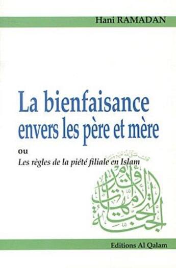 Couverture du livre « La bienfaisance envers les père et mère ; ou les règles de la piété filiale en islam » de Hani Ramadan aux éditions Al Qalam