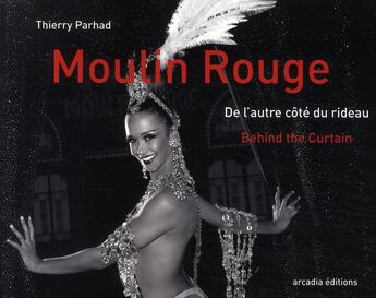 Couverture du livre « Moulin rouge ; de l'autre côté du rideau / behind the curlain » de Thierry Parhad aux éditions Arcadia