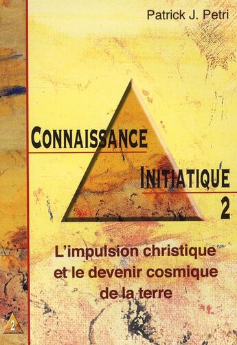 Couverture du livre « Connaissance initiatique t.2 ; l'impulsion christique et le devenir cosmique de la terre » de Patrick Jean Petri aux éditions Spiritual Book