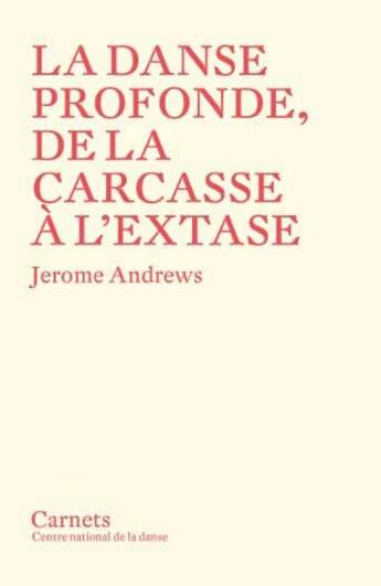 Couverture du livre « La danse profonde, de la carcasse à l'extase : Jerome Andrews ; conférences, 1968-1980 » de Jerome Andrews aux éditions Centre National De La Danse