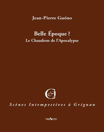 Couverture du livre « Belle Epoque ? le chaudron de l'Apocalypse » de Jean-Pierre Gueno aux éditions Triartis