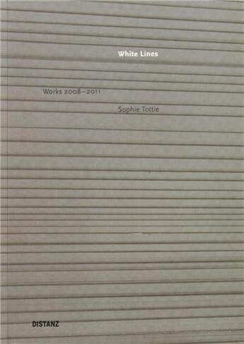 Couverture du livre « Sophie tottie white lines works 2008-2011 » de Tottie aux éditions Distanz