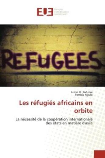 Couverture du livre « Les refugies africains en orbite - la necessite de la cooperation internationale des etats en matier » de Bahizire/Ngulu aux éditions Editions Universitaires Europeennes