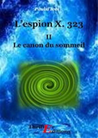 Couverture du livre « L'Espion X. 323, Le Canon du sommeil - Tome II » de Paul Ivoi aux éditions Thriller Editions