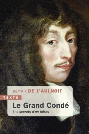 Couverture du livre « Le Grand Condé : Les secrets d'un héros » de Beatrix De L'Aulnoit aux éditions Tallandier