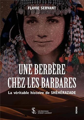 Couverture du livre « Une berbere chez les barbares la veritable histoire de sheherazade » de Servant Flavie aux éditions Sydney Laurent