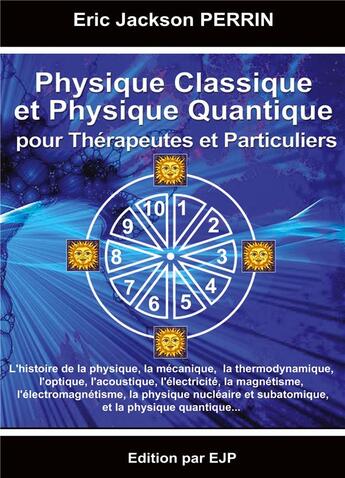 Couverture du livre « Physique classique et physique quantique pour thérapeutes et particuliers » de Eric Jackson Perrin aux éditions Ejp