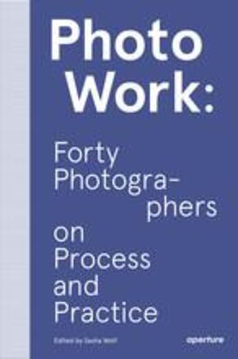 Couverture du livre « Photowork forty photographers on process and practice » de Wolf Sasha aux éditions Aperture