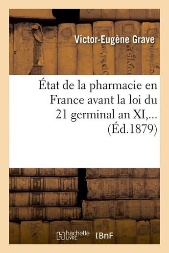 Couverture du livre « Etat de la pharmacie en france avant la loi du 21 germinal an xi (ed.1879) » de Grave Victor-Eugene aux éditions Hachette Bnf