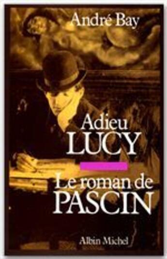 Couverture du livre « Adieu Lucy ; le roman de Pascin » de Andre Bay aux éditions Albin Michel