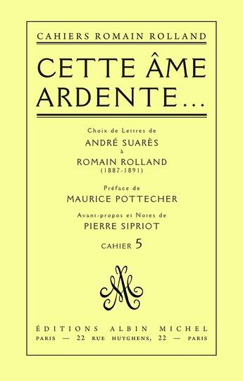 Couverture du livre « Cette ame ardente... - choix de lettres de andre suares a romain rolland (1887-1891), cahier n 5 » de Romain Rolland aux éditions Albin Michel