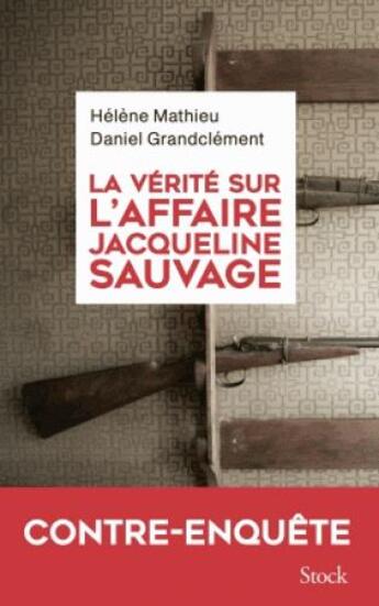 Couverture du livre « La vérité sur l'affaire Jacqueline Sauvage : Contre-enquête » de Helene Mathieu et Daniel Grandclement aux éditions Stock