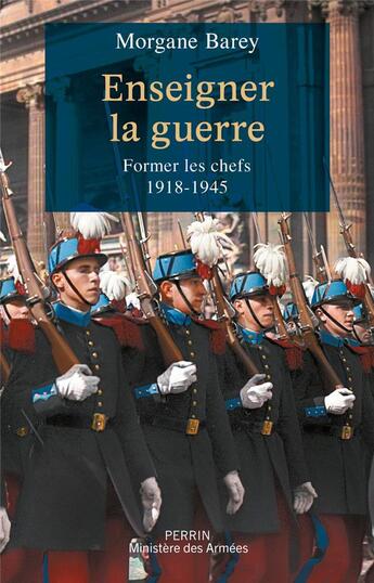 Couverture du livre « Enseigner la guerre : Former les chefs (1918-1945) » de Morgane Barey aux éditions Perrin