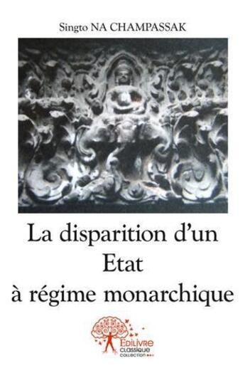 Couverture du livre « La disparition d'un etat a regime monarchique » de Singto Na Champassak aux éditions Edilivre