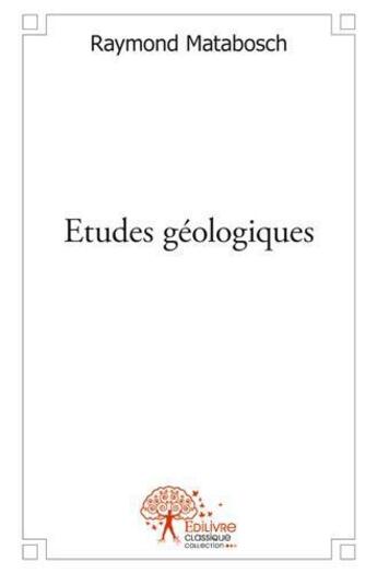 Couverture du livre « Études géologiques » de Raymond Matabosch aux éditions Edilivre