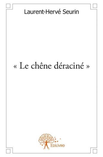 Couverture du livre « Le chêne deraciné » de Laurent-Herve Seurin aux éditions Edilivre