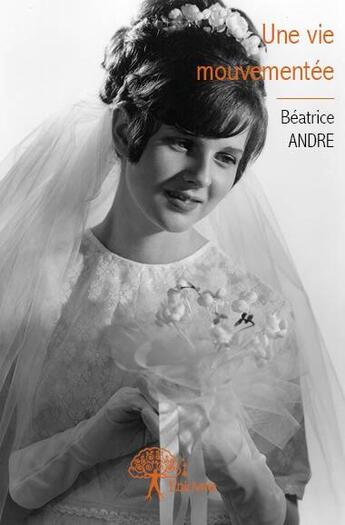 Couverture du livre « Une vie mouvementée » de Beatrice Andre aux éditions Edilivre