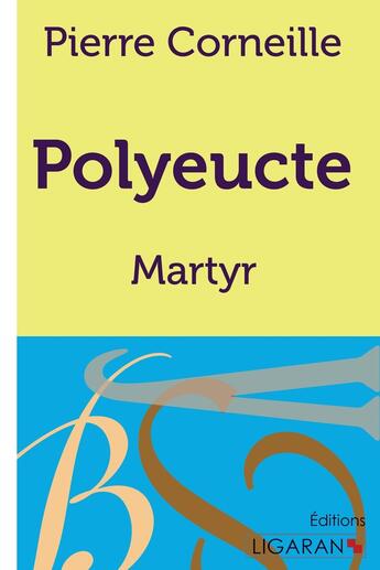 Couverture du livre « Polyeucte ; Martyr » de Pierre Corneille aux éditions Ligaran