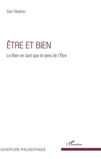 Couverture du livre « Être et bien ; le bien en tant que le sens de l'être » de Ivan Neykov aux éditions L'harmattan