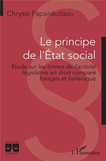 Couverture du livre « Le principe de l'Etat social : étude sur les limites de l'activité législative en droit comparé français et hellénique » de Chryssi Papanikolaou aux éditions L'harmattan