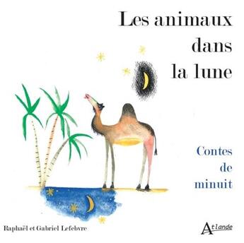 Couverture du livre « Les animaux dans la lune ; contes de minuit » de Gabriel Lefebvre aux éditions Atlande Editions