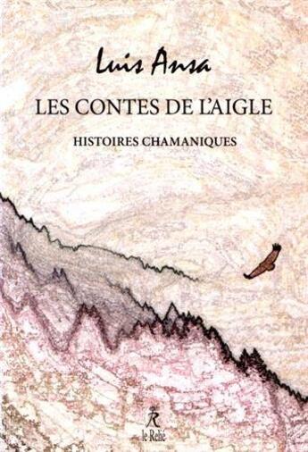 Couverture du livre « Les contes de l'aigle ; histoires chamaniques » de Luis Ansa aux éditions Relie