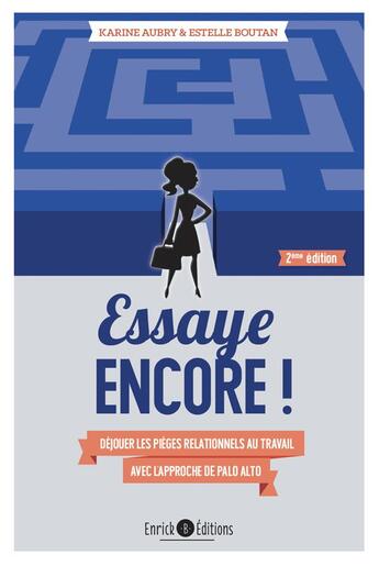 Couverture du livre « Essaye encore ! déjouer les pièges relationnels au travail avec l'approche Palo Alto » de Estelle Boutan et Karine Aubry aux éditions Enrick B.