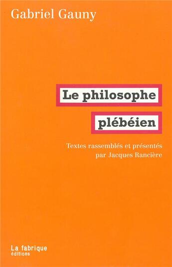 Couverture du livre « Le philosophe plébéien » de Gabriel Gauny aux éditions Fabrique