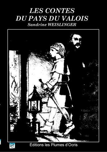 Couverture du livre « Les contes du Pays du Valois » de Sandrine Weislinger aux éditions Les Plumes D'ocris