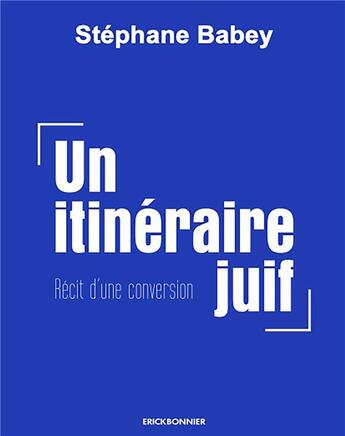 Couverture du livre « Un itinéraire juif : récit d'une conversion » de Stephane Babey aux éditions Erick Bonnier