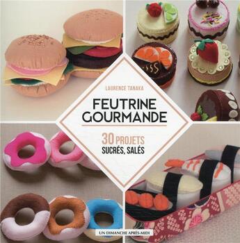 Couverture du livre « Feutrine gourmande : 30 projets sucrés, salés » de Laurence Tanaka aux éditions Un Dimanche Apres-midi