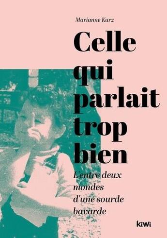 Couverture du livre « Celle qui parlait trop bien : l'entre deux mondes d'une sourde bavarde » de Kurz Marianne aux éditions Kiwi