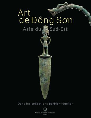 Couverture du livre « Art de Dông Son : Asie du Sud-Est ; dans les collections Barbier-Mueller » de Pierre Baptiste et Laurence Mattet et Anne-Joelle Nardin et Van Viet Nguyen aux éditions In Fine