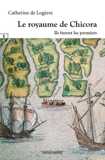 Couverture du livre « Le royaume de chicora : Ils furent les premiers » de Catherine De Logeres aux éditions Complicites