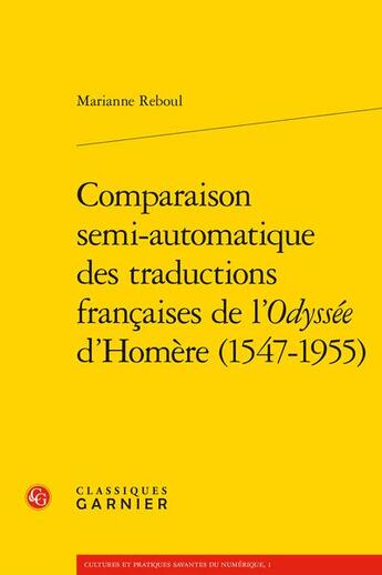 Couverture du livre « Comparaison semi-automatique des traductions françaises de l'Odyssée d'Homère (1547-1955) » de Marianne Reboul aux éditions Classiques Garnier