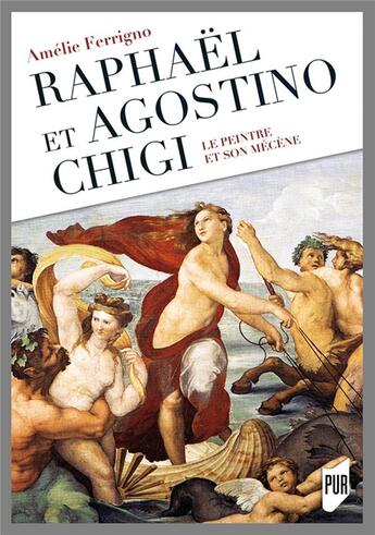 Couverture du livre « Raphael et agostino chigi - le peintre et son mecene. preface de claudio strinati » de Ferrigno Amelie aux éditions Pu De Rennes