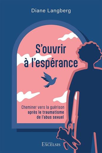 Couverture du livre « S'ouvrir à l'espérance : Cheminer vers la guérison après le traumatisme de l'abus sexuel » de Diane Langberg aux éditions Excelsis