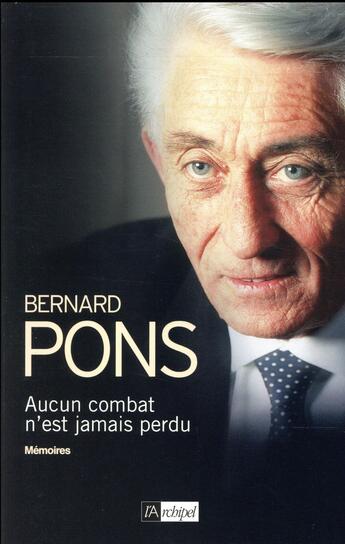 Couverture du livre « Aucun combat n'est jamais perdu ; mémoires » de Bernard Pons aux éditions Archipel