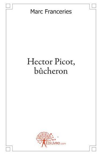 Couverture du livre « Hector Picot, bûcheron » de Marc Franceries aux éditions Edilivre