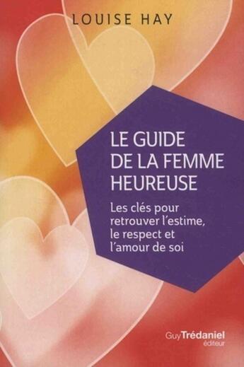 Couverture du livre « Le guide de la femme heureuse ; les clés pour retrouver l'estime, le respect et l'amour de soi » de Louise Hay aux éditions Guy Trédaniel