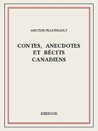 Couverture du livre « Contes, anecdotes et récits canadiens » de Aristide Filiatreault aux éditions Bibebook