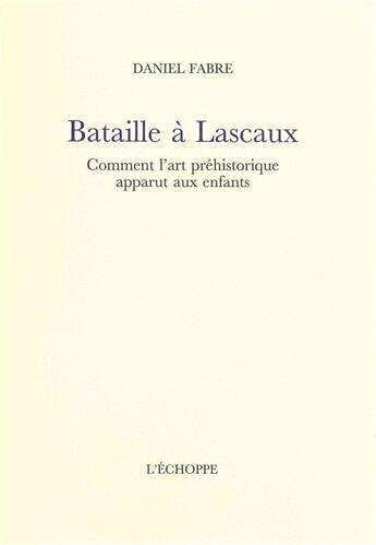 Couverture du livre « Bataille a lascaux - comment l'art prehistorique apparut aux » de Daniel Fabre aux éditions L'echoppe