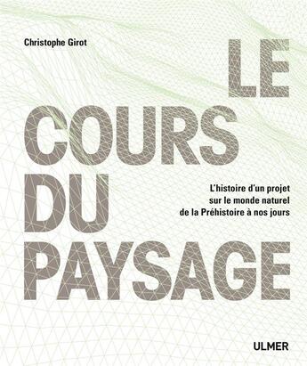 Couverture du livre « Le cours du paysage ; l'histoire d'un projet sur le monde naturel de la préhistoire à nos jours » de Christophe Girot aux éditions Eugen Ulmer